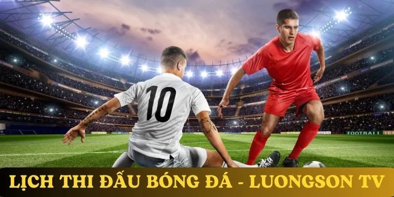 Đôi nét về lịch thi đấu bóng đá Luong Son TV