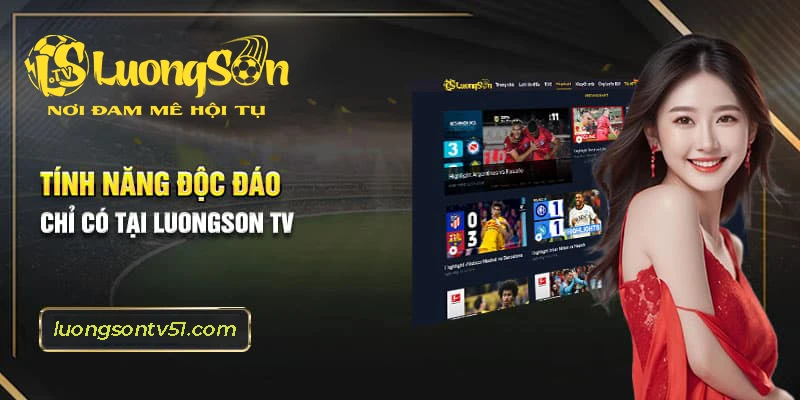 Những tính năng độc đáo chỉ có tại Luong Son TV